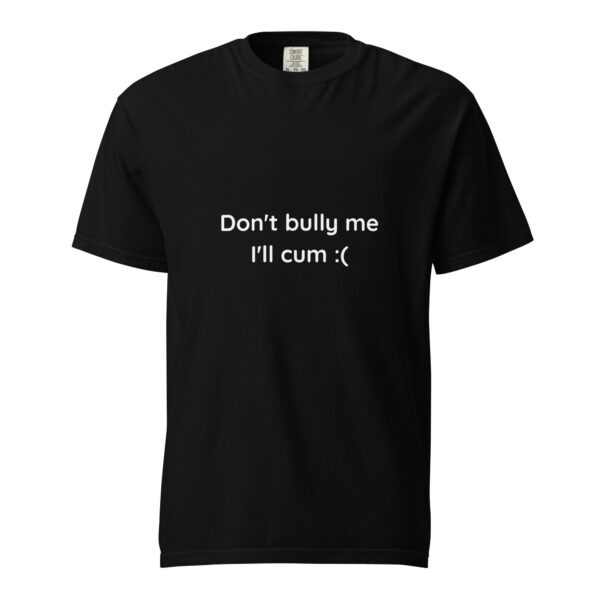 "Don't bully me, I'll cum :(" T-Shirt