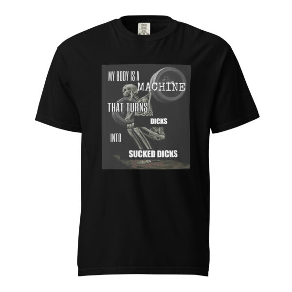 "My Body is a Machine that Turns Dicks into Sucked Dicks" T-Shirt